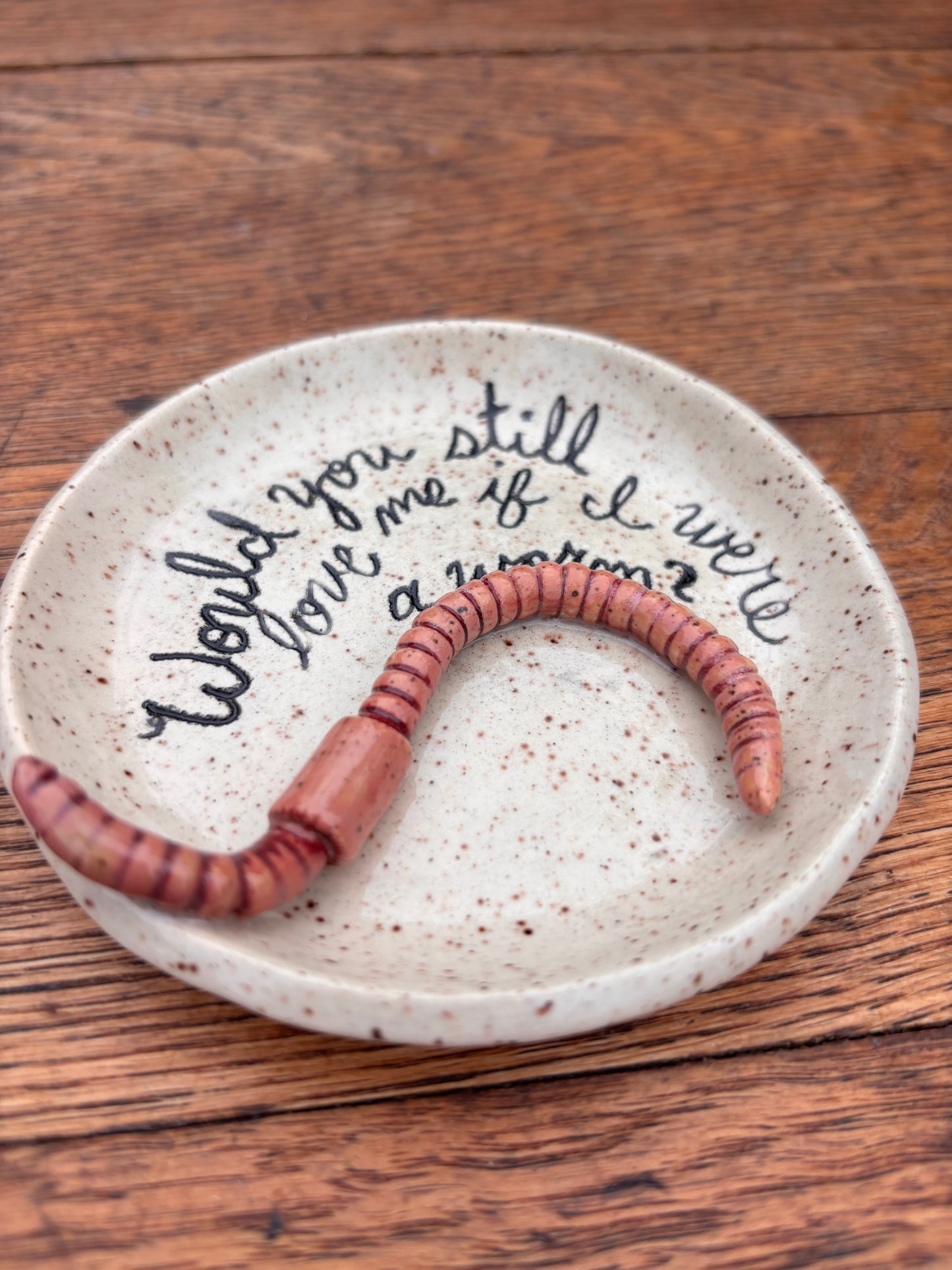 Would you still love me if I were a worm? dish