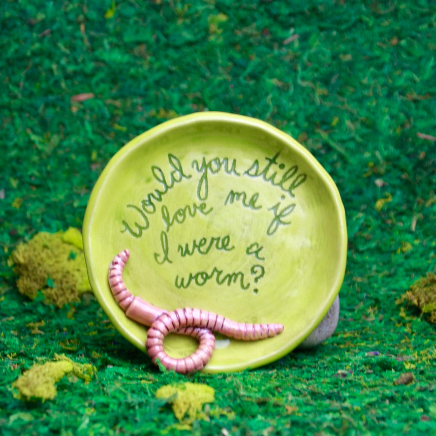 Would you still love me if I were a worm? dish